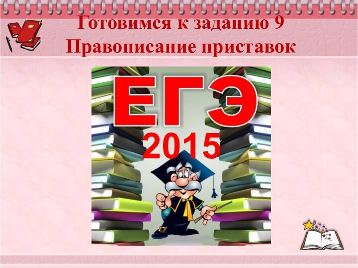 Готовимся к заданию 9 Правописание приставок2015