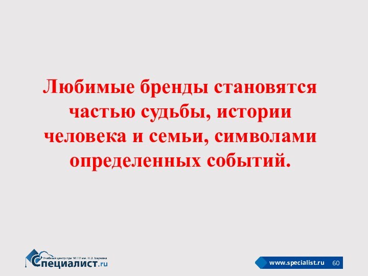 Любимые бренды становятся частью судьбы, истории человека и семьи, символами определенных событий.