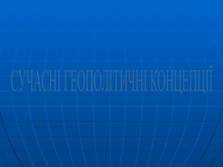 СУЧАСНІ ГЕОПОЛІТИЧНІ КОНЦЕПЦІЇ