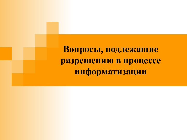 Вопросы, подлежащие разрешению в процессе информатизации