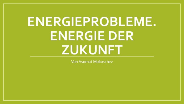 ENERGIEPROBLEME. ENERGIE DER ZUKUNFTVon Asomat Mukuschev