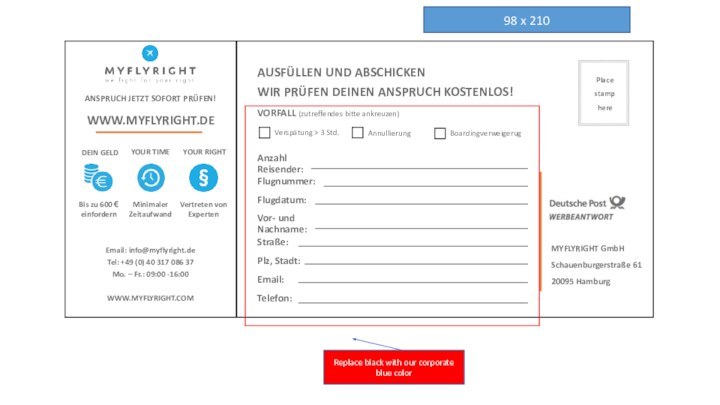 98 x 210AUSFÜLLEN UND ABSCHICKENWIR PRÜFEN DEINEN ANSPRUCH KOSTENLOS!MYFLYRIGHT GmbHSchauenburgerstraße 6120095 HamburgAnzahl