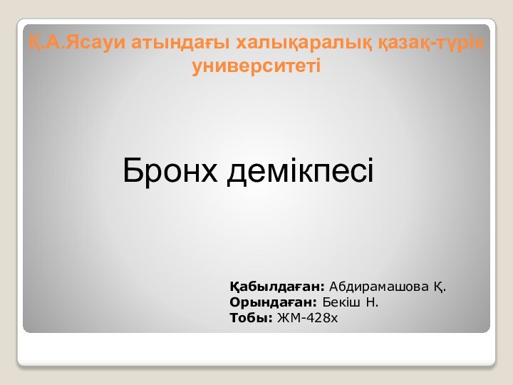 Қ.А.Ясауи атындағы халықаралық қазақ-түрік университетіБронх демікпесіҚабылдаған: Абдирамашова Қ.Орындаған: Бекіш Н.Тобы: ЖМ-428х