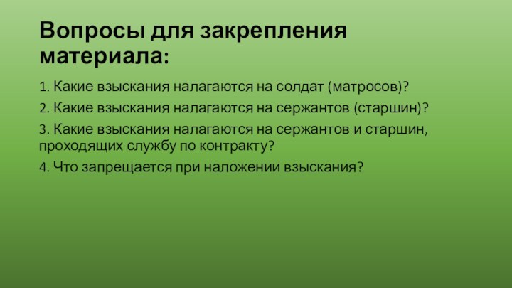 Вопросы для закрепления материала:1. Какие взыскания налагаются на солдат (матросов)?2. Какие взыскания