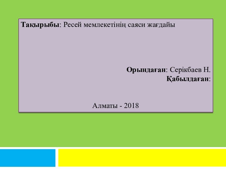 Тақырыбы: Ресей мемлекетінің саяси жағдайыОрындаған: Серікбаев Н.Қабылдаған: Алматы - 2018