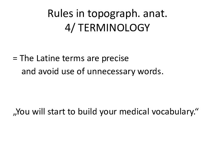 Rules in topograph. anat.  4/ TERMINOLOGY= The Latine terms are precise