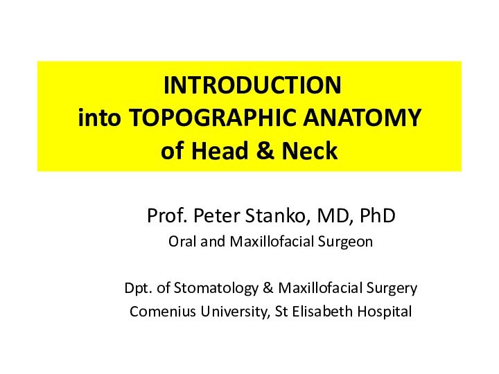 INTRODUCTION  into TOPOGRAPHIC ANATOMY  of Head & NeckProf. Peter