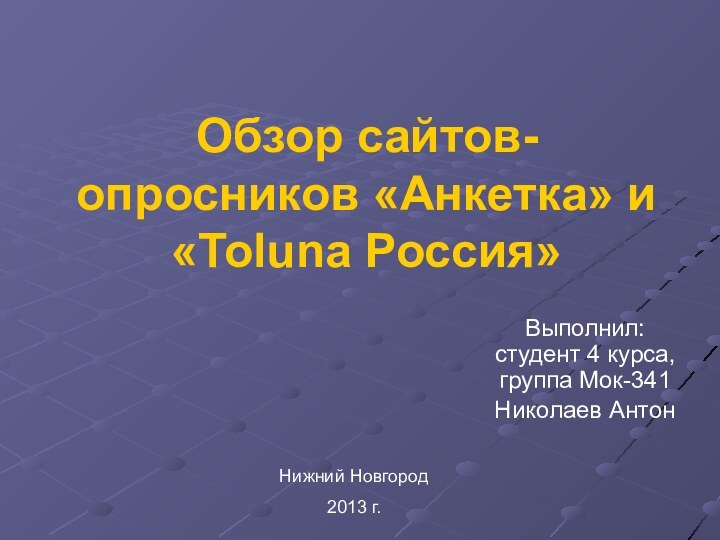 Обзор сайтов-опросников «Анкетка» и «Toluna Россия»Выполнил: студент 4 курса, группа Мок-341 Николаев АнтонНижний Новгород2013 г.