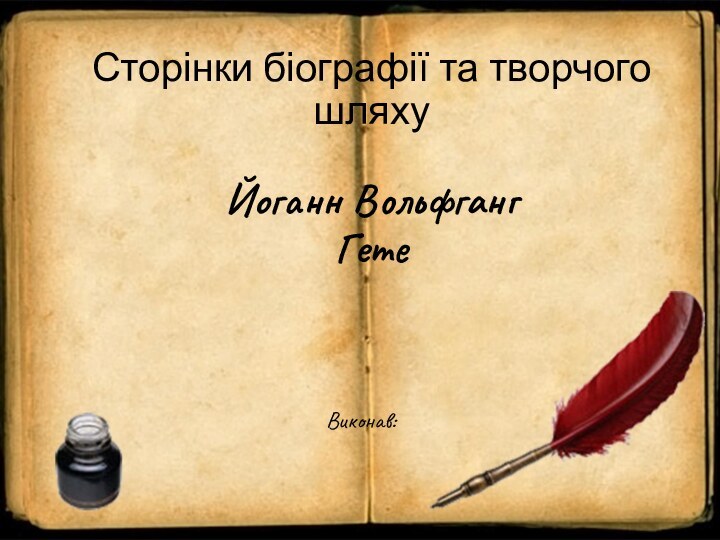 Сторінки біографії та творчого шляху  Йоганн Вольфганг  Гете  Виконав: