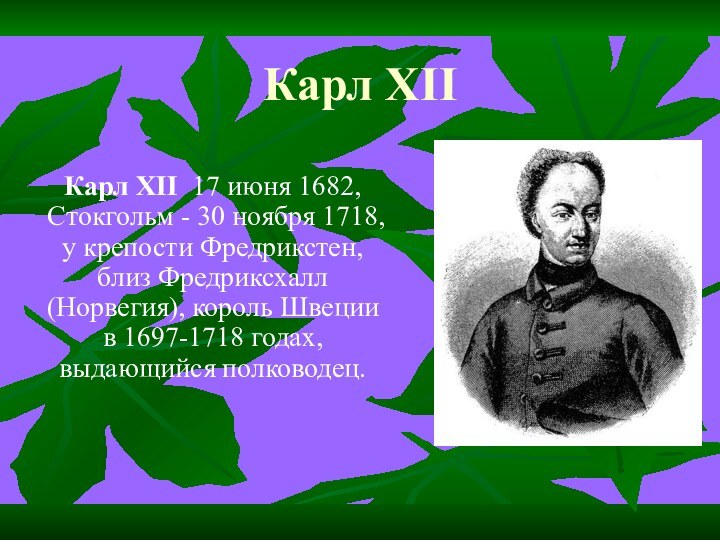 Карл XIIКарл XII 17 июня 1682, Стокгольм - 30 ноября 1718, у