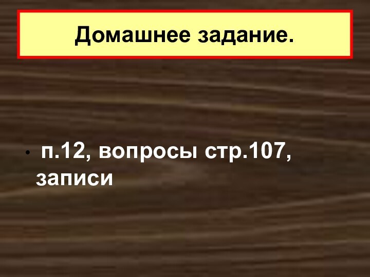 п.12, вопросы стр.107, записиДомашнее задание.