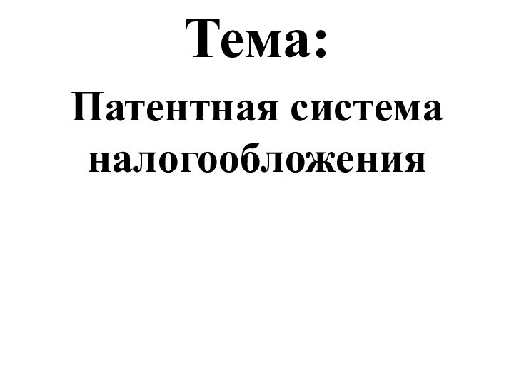 Тема:Патентная система налогообложения