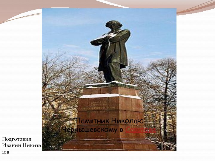 Памятник Николаю Чернышевскому в СаратовеПодготовил Иванин Никита 10в