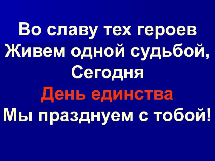 Во славу тех героев Живем одной судьбой, Сегодня День единства Мы празднуем