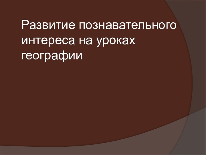 Развитие познавательного интереса на уроках географии