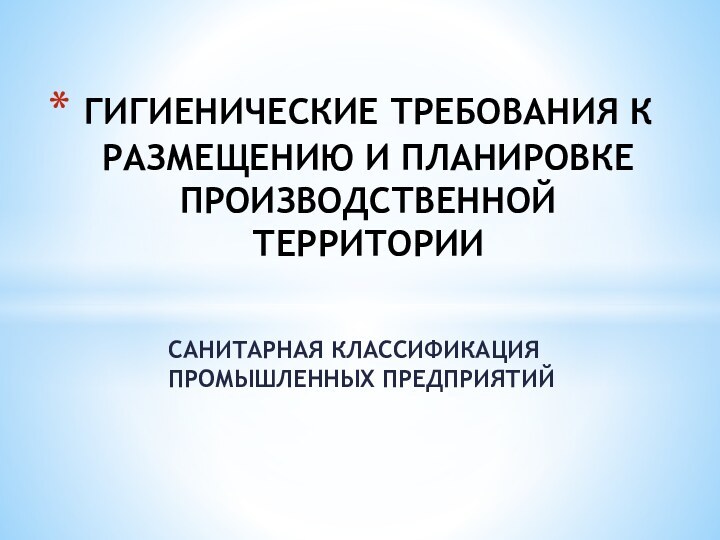 САНИТАРНАЯ КЛАССИФИКАЦИЯ ПРОМЫШЛЕННЫХ ПРЕДПРИЯТИЙ ГИГИЕНИЧЕСКИЕ ТРЕБОВАНИЯ К РАЗМЕЩЕНИЮ И ПЛАНИРОВКЕ ПРОИЗВОДСТВЕННОЙ ТЕРРИТОРИИ 