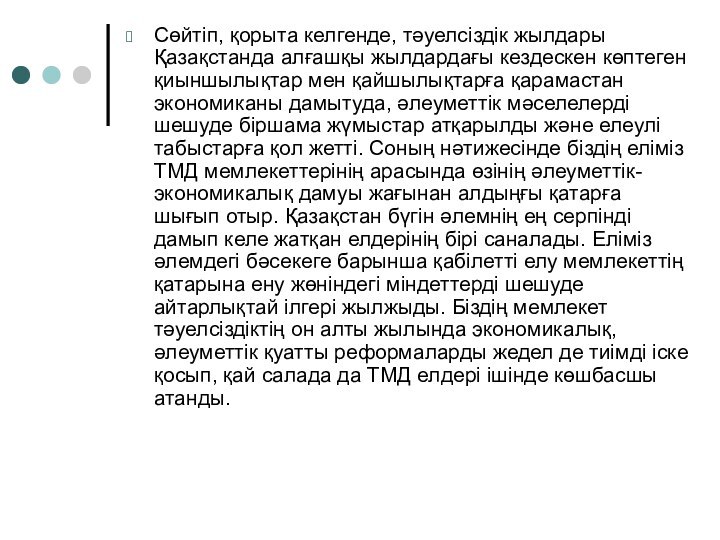 Сөйтіп, қорыта келгенде, тәуелсіздік жылдары Қазақстанда алғашқы жылдардағы кездескен көптеген қиыншылықтар мен