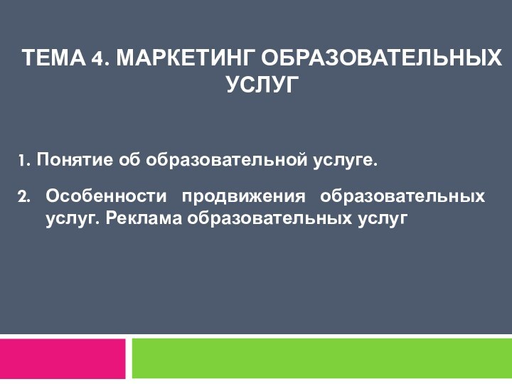 ТЕМА 4. МАРКЕТИНГ ОБРАЗОВАТЕЛЬНЫХ УСЛУГ1. Понятие об образовательной услуге. 2. Особенности продвижения