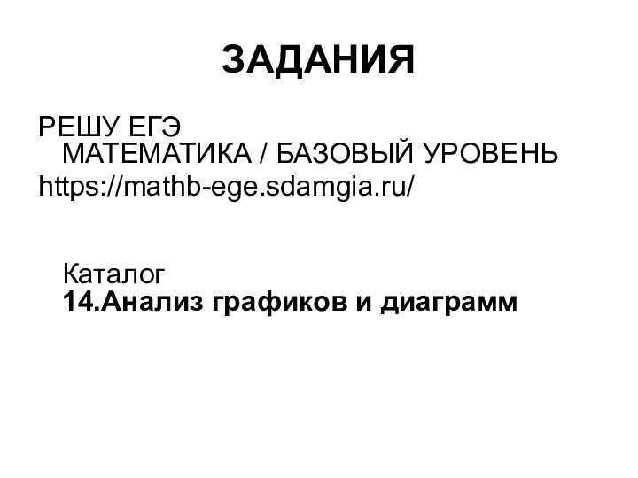 ЗАДАНИЯРЕШУ ЕГЭ  МАТЕМАТИКА / БАЗОВЫЙ УРОВЕНЬhttps://mathb-ege.sdamgia.ru/  Каталог 14.Анализ графиков и диаграмм