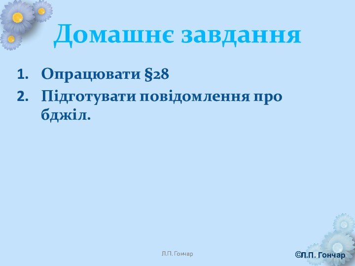 Домашнє завданняОпрацювати §28Підготувати повідомлення про бджіл.Л.П. Гончар©Л.П. Гончар