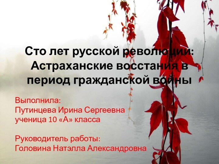 Сто лет русской революции: Астраханские восстания в период гражданской войныВыполнила:Путинцева Ирина Сергеевнаученица