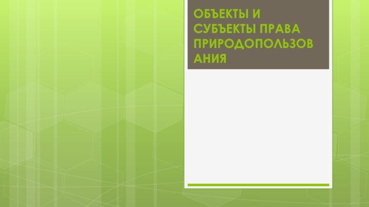 ОБЪЕКТЫ И СУБЪЕКТЫ ПРАВА ПРИРОДОПОЛЬЗОВАНИЯ