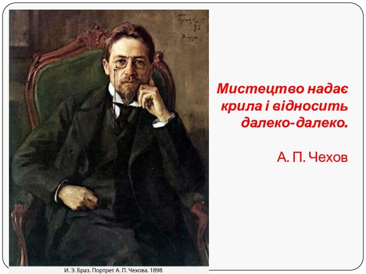 Мистецтво надає крила і відносить  далеко-далеко.  А. П. Чехов