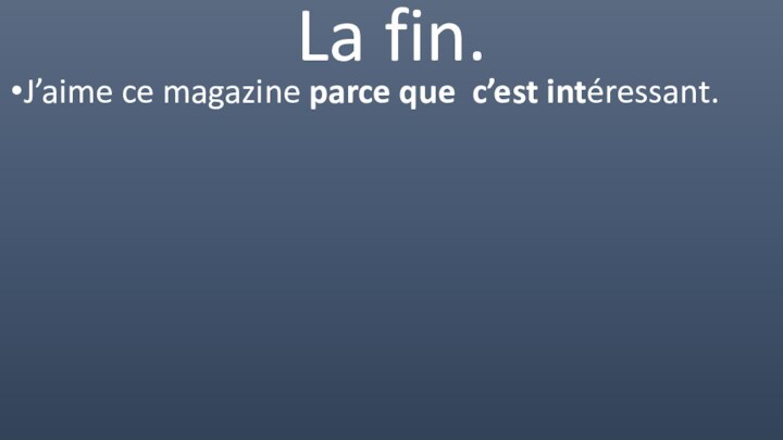 La fin.J’aime ce magazine parce que c’est intéressant.