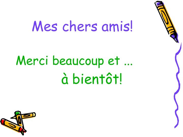 Mes chers amis!Merci beaucoup et ... 					à bientôt!