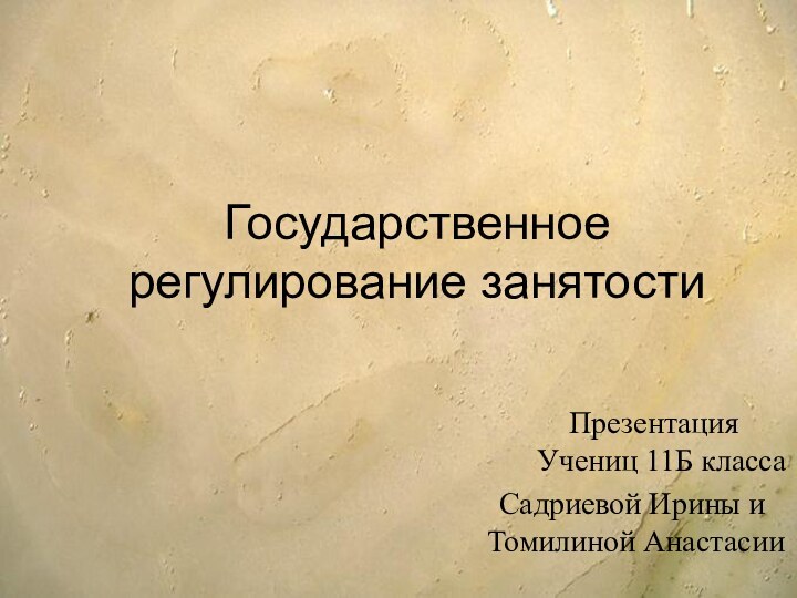 Государственное регулирование занятостиПрезентация Учениц 11Б класса Садриевой Ирины и Томилиной Анастасии