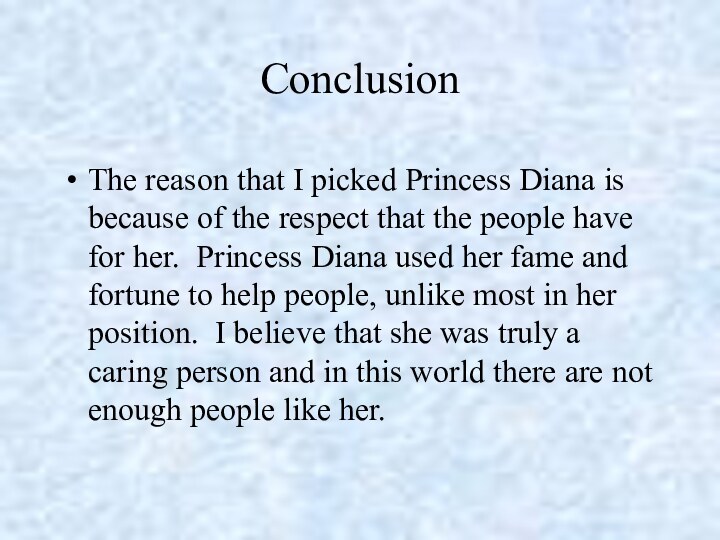 ConclusionThe reason that I picked Princess Diana is because of the respect
