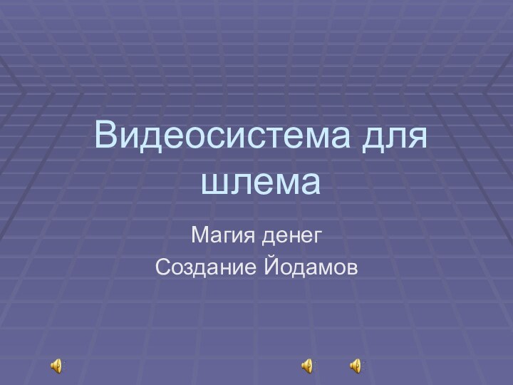 Видеосистема для шлемаМагия денегСоздание Йодамов