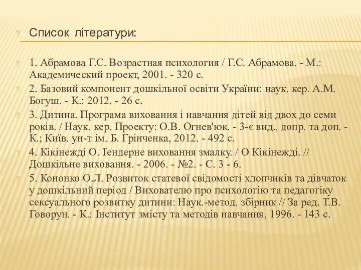 Список літератури:1. Абрамова Г.С. Возрастная психология / Г.С. Абрамова. - М.: Академический