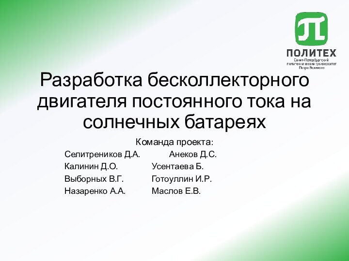 Разработка бесколлекторного двигателя постоянного тока на солнечных батареяхКоманда проекта:	Селитреников Д.А.		Анеков Д.С.	Калинин Д.О.		Усентаева