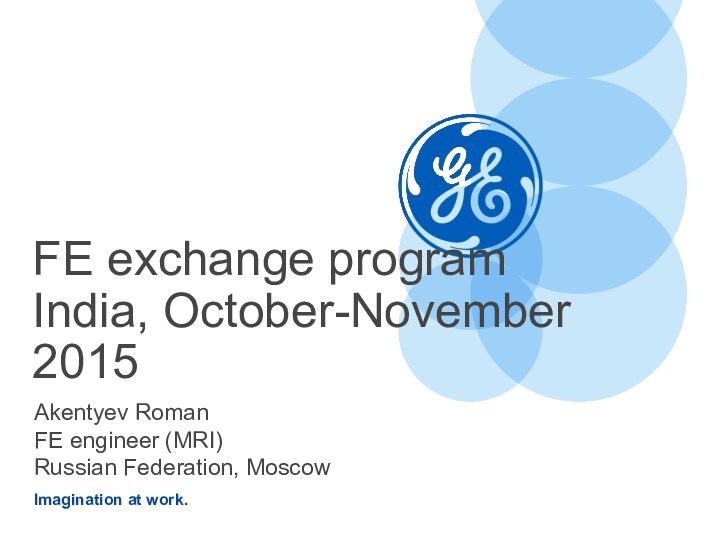 Akentyev RomanFE engineer (MRI)Russian Federation, MoscowFE exchange program India, October-November 2015