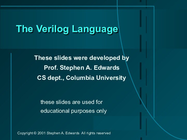 The Verilog LanguageThese slides were developed by Prof. Stephen A. EdwardsCS dept.,