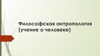 Философская антропология. Учение о человеке