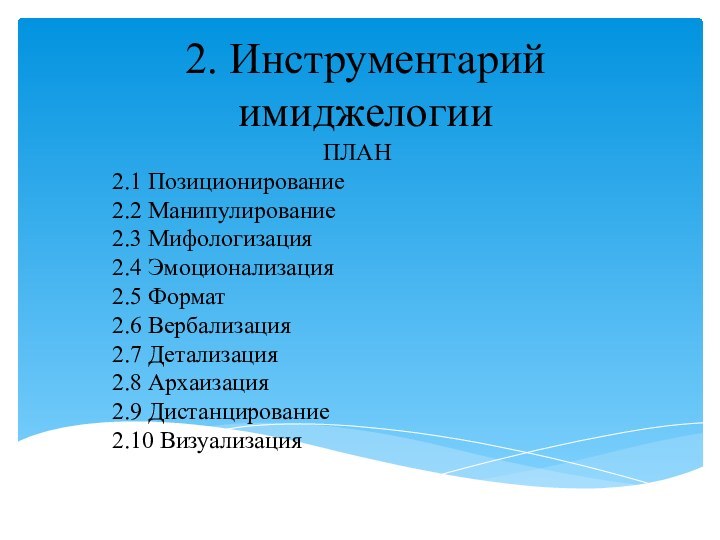 2. Инструментарий имиджелогииПЛАН2.1 Позиционирование2.2 Манипулирование2.3 Мифологизация 2.4 Эмоционализация 2.5 Формат 2.6 Вербализация