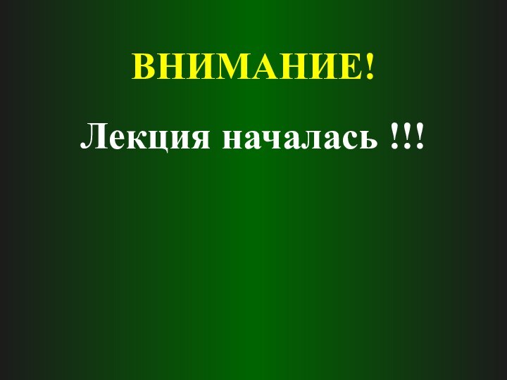 ВНИМАНИЕ!Лекция началась !!!