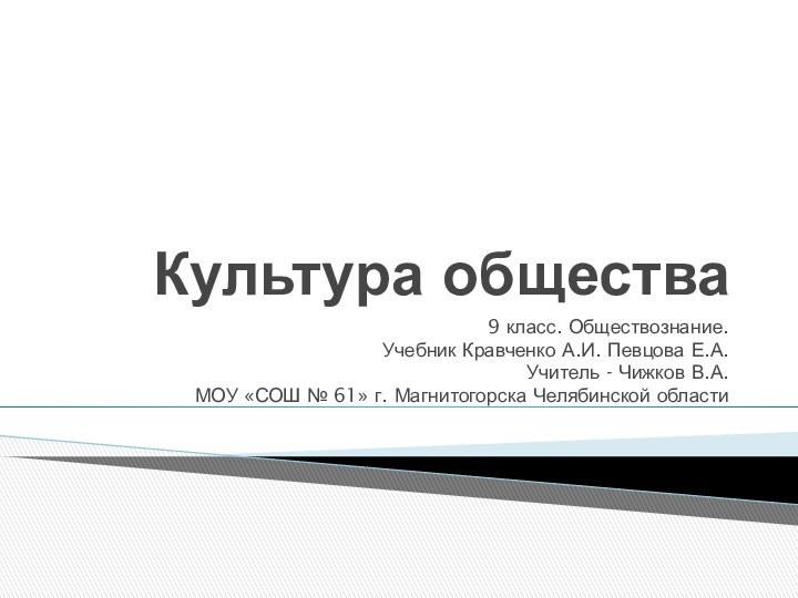 Культура общества9 класс. Обществознание.Учебник Кравченко А.И. Певцова Е.А.Учитель - Чижков В.А. МОУ