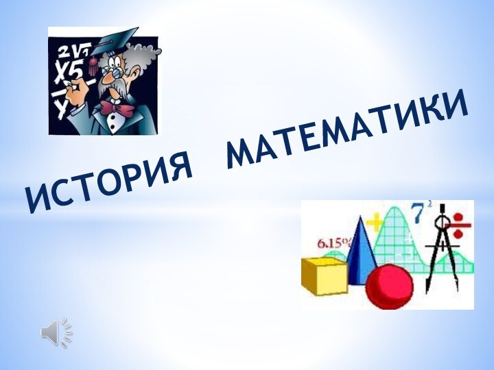 ИСТОРИЯ  МАТЕМАТИКИ