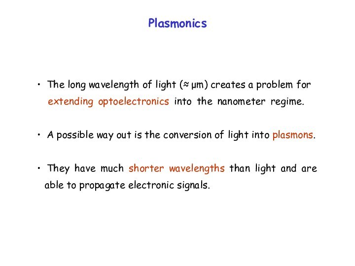 Plasmonics The long wavelength of light (≈ μm) creates a problem for