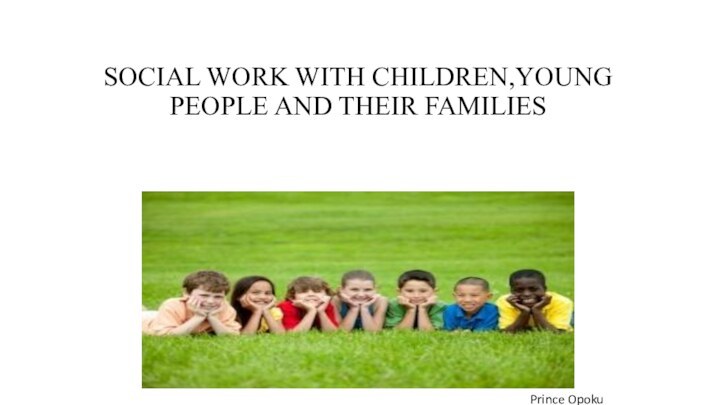 SOCIAL WORK WITH CHILDREN,YOUNG PEOPLE AND THEIR FAMILIESPrince Opoku