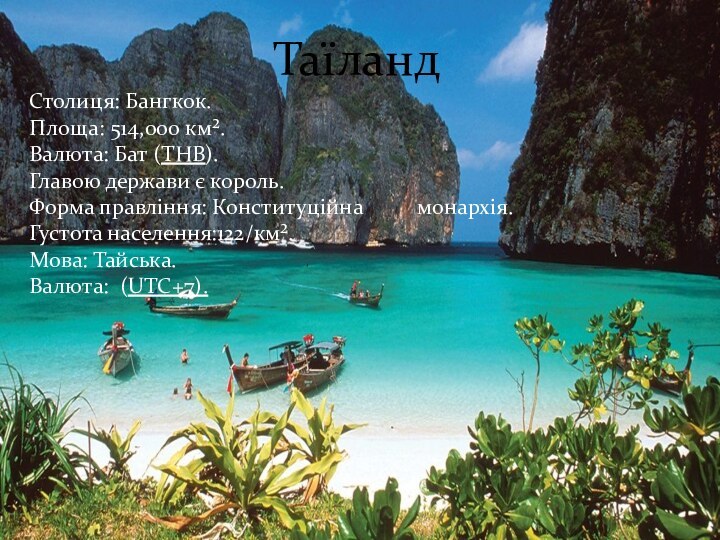 Столиця: Бангкок. Площа: 514,000 км². Валюта: Бат (THB). Главою держави є король. Форма правління: