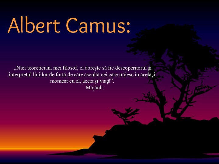 Albert Camus: „Nici teoretician, nici filosof, el doreşte să fie descoperitorul şi