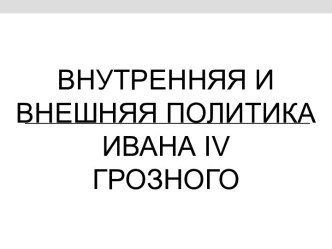 Внутренняя и внешняя политика Ивана IV Грозного