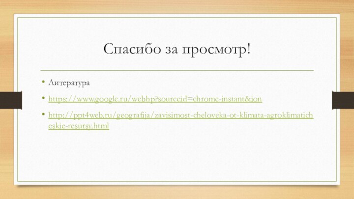 Спасибо за просмотр!Литература https://www.google.ru/webhp?sourceid=chrome-instant&ionhttp://ppt4web.ru/geografija/zavisimost-cheloveka-ot-klimata-agroklimaticheskie-resursy.html