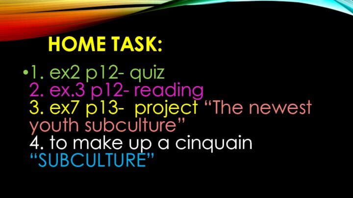 HOME TASK:1. ex2 p12- quiz 2. ex.3 p12- reading 3. ex7 p13-