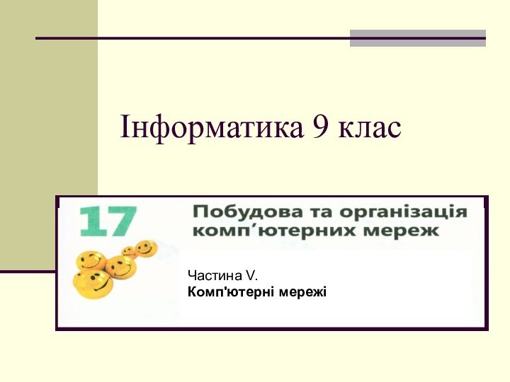 Інформатика 9 класЧастина V. Комп'ютерні мережі