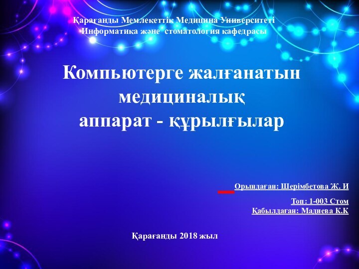 Компьютерге жалғанатын медициналықаппарат - құрылғылар  Орындаған: Шерімбетова Ж. ИТоп: 1-003 CтомҚабылдаған: